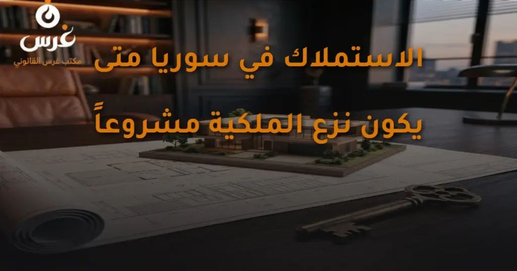 الاستملاك في سوريا | متى يكون نزع الملكية إجراءً قانونياً مشروعاً؟