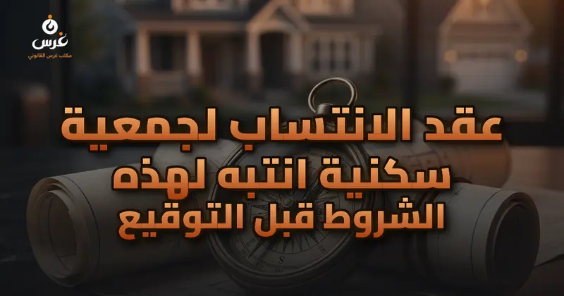 عقد الانتساب لجمعية سكنية: شروط خطيرة انتبه لها قبل التوقيع