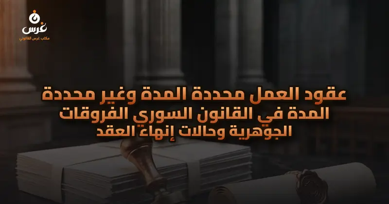 عقود العمل محددة المدة وغير محددة المدة في القانون السوري الفروقات الجوهرية وحالات إنهاء العقد