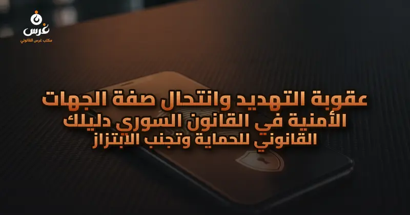 عقوبة التهديد وانتحال صفة الجهات الأمنية في القانون السوري دليلك القانوني للحماية وتجنب الابتزاز
