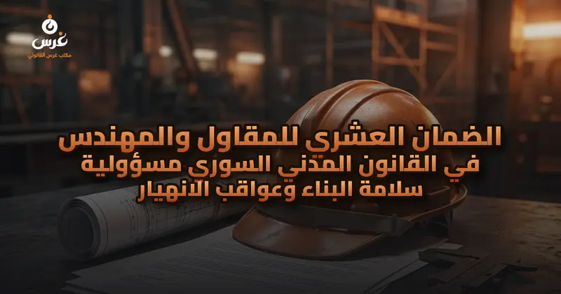 الضمان العشري للمقاول والمهندس في القانون المدني السوري مسؤولية سلامة البناء وعواقب الانهيار