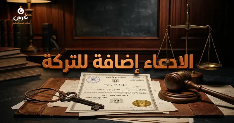 الادعاء إضافة للتركة في القانون السوري أحكامه ومتى يجوز إغفاله وآثاره على الخصومة