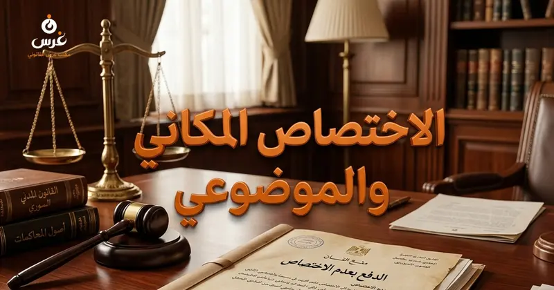 الفرق بين عدم الاختصاص المكاني وعدم الاختصاص الموضوعي في القانون السوري